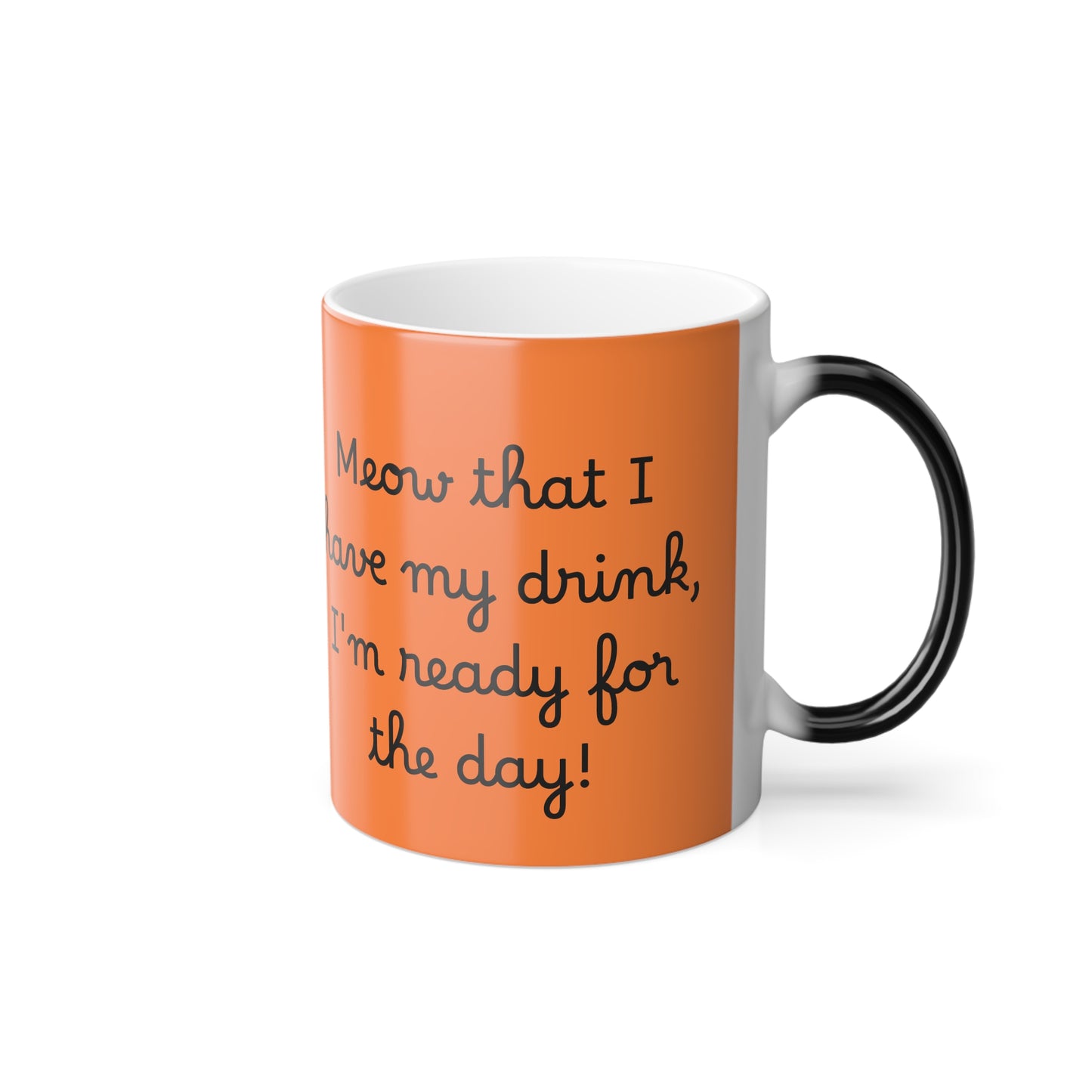 Mug - Meow That I Have My Drink, I'm Ready for the Day - Cute Cat Design